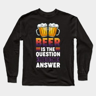 Beer is the question yes is the answer - Funny Beer Sarcastic Satire Hilarious Funny Meme Quotes Sayings Long Sleeve T-Shirt
